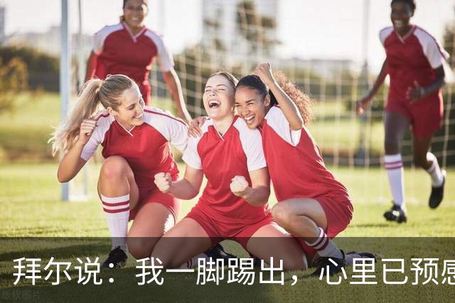 拜尔说：我一脚踢出，心里已预感那球进了！